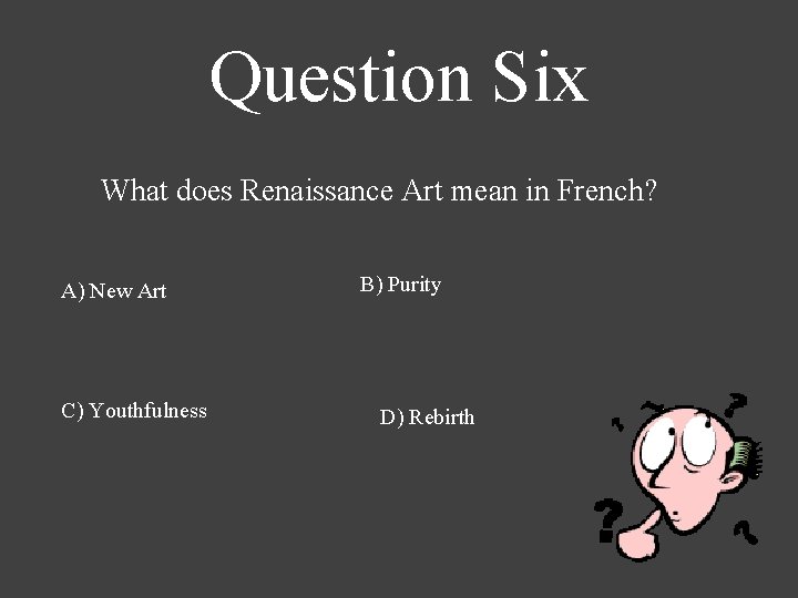 Question Six What does Renaissance Art mean in French? A) New Art C) Youthfulness