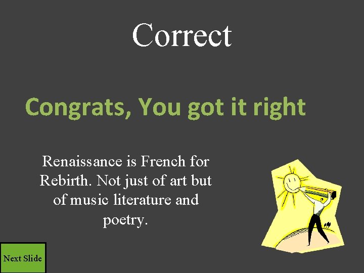 Correct Congrats, You got it right Renaissance is French for Rebirth. Not just of