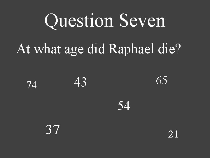 Question Seven At what age did Raphael die? 65 43 74 54 37 21