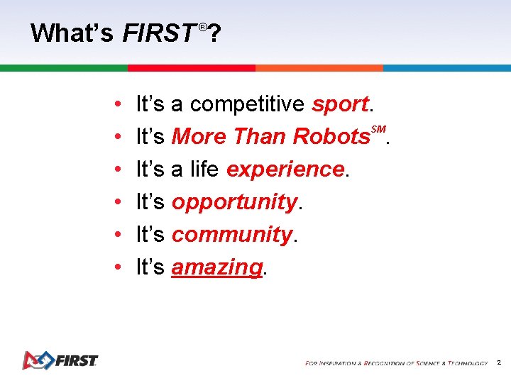 What’s FIRST ? ® • • • It’s a competitive sport. SM It’s More