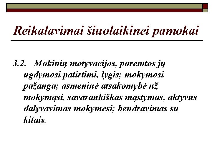 Reikalavimai šiuolaikinei pamokai 3. 2. Mokinių motyvacijos, paremtos jų ugdymosi patirtimi, lygis; mokymosi pažanga;