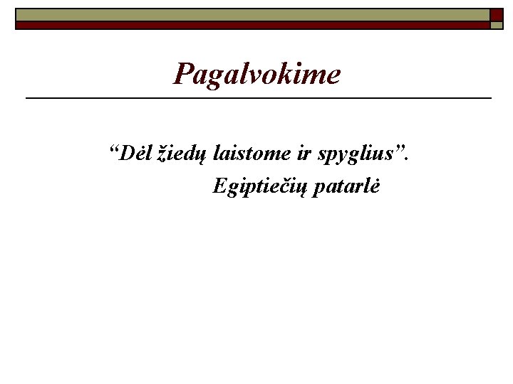 Pagalvokime “Dėl žiedų laistome ir spyglius”. Egiptiečių patarlė 