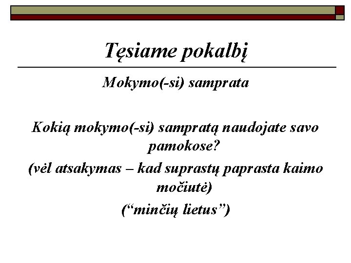 Tęsiame pokalbį Mokymo(-si) samprata Kokią mokymo(-si) sampratą naudojate savo pamokose? (vėl atsakymas – kad