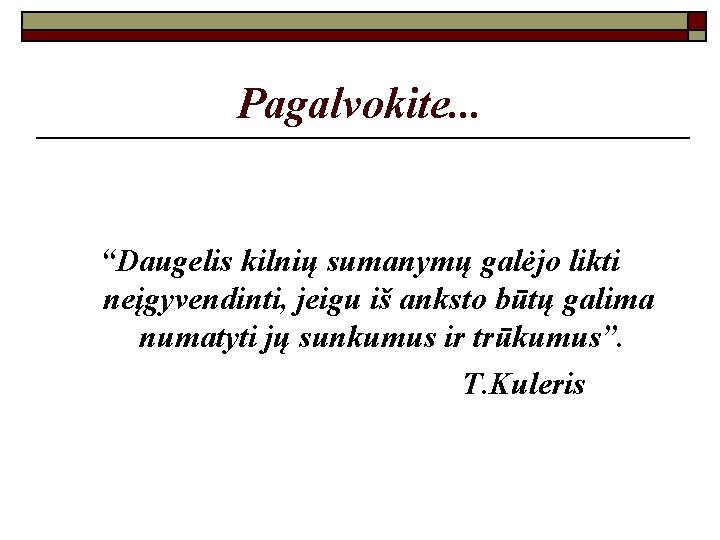 Pagalvokite. . . “Daugelis kilnių sumanymų galėjo likti neįgyvendinti, jeigu iš anksto būtų galima