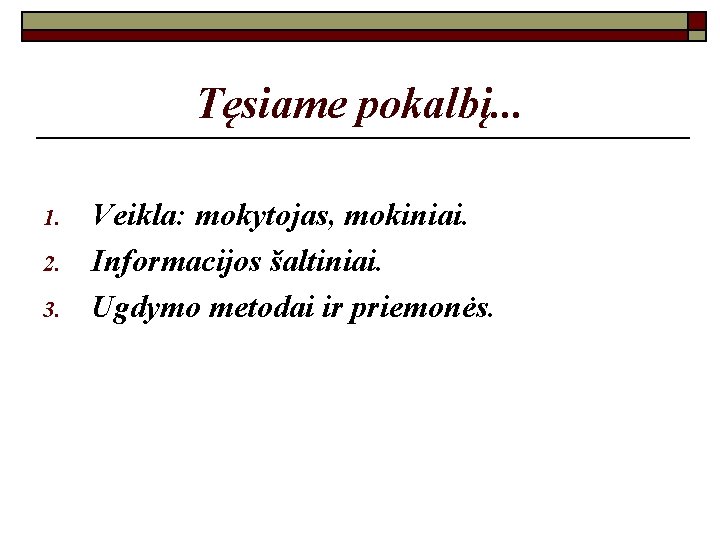 Tęsiame pokalbį. . . 1. 2. 3. Veikla: mokytojas, mokiniai. Informacijos šaltiniai. Ugdymo metodai