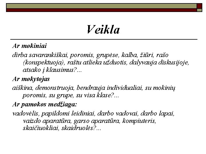 Veikla Ar mokiniai dirba savarankiškai, poromis, grupėse, kalba, žiūri, rašo (konspektuoja), raštu atlieka užduotis,