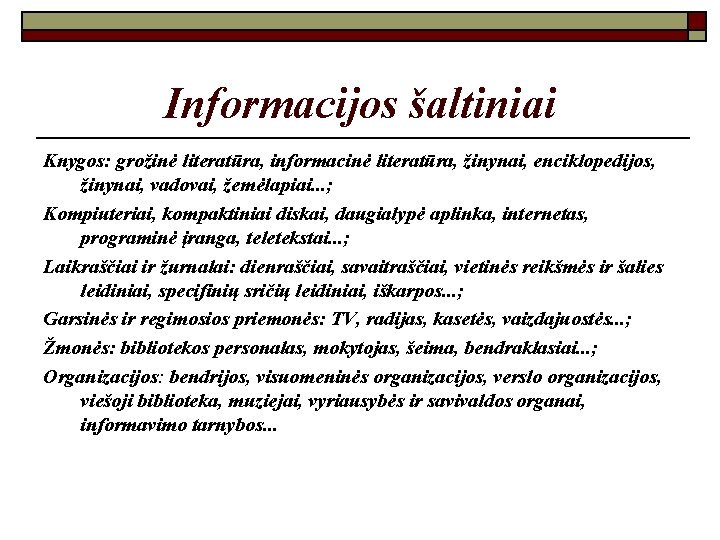 Informacijos šaltiniai Knygos: grožinė literatūra, informacinė literatūra, žinynai, enciklopedijos, žinynai, vadovai, žemėlapiai. . .