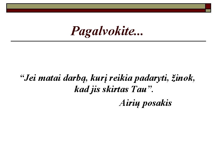 Pagalvokite. . . “Jei matai darbą, kurį reikia padaryti, žinok, kad jis skirtas Tau”.