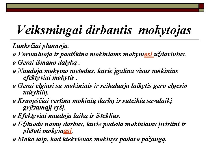 Veiksmingai dirbantis mokytojas Lanksčiai planuoja. o Formuluoja ir paaiškina mokiniams mokymosi uždavinius. o Gerai