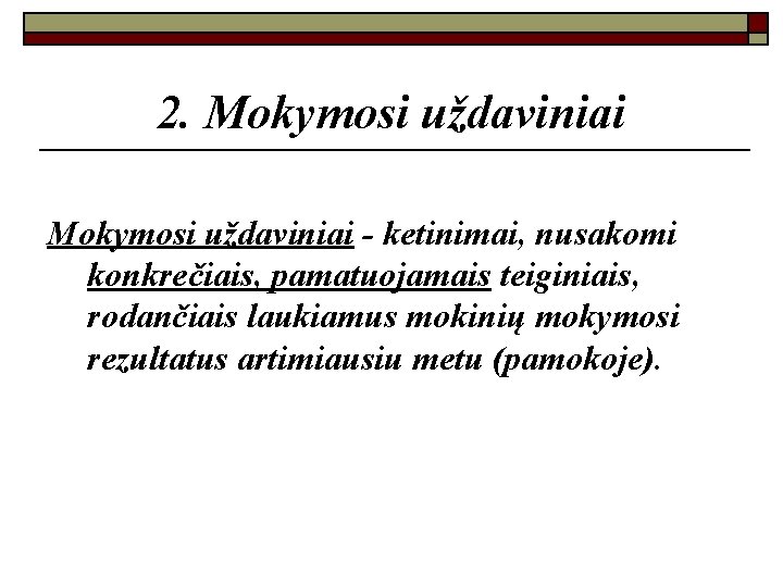 2. Mokymosi uždaviniai - ketinimai, nusakomi konkrečiais, pamatuojamais teiginiais, rodančiais laukiamus mokinių mokymosi rezultatus