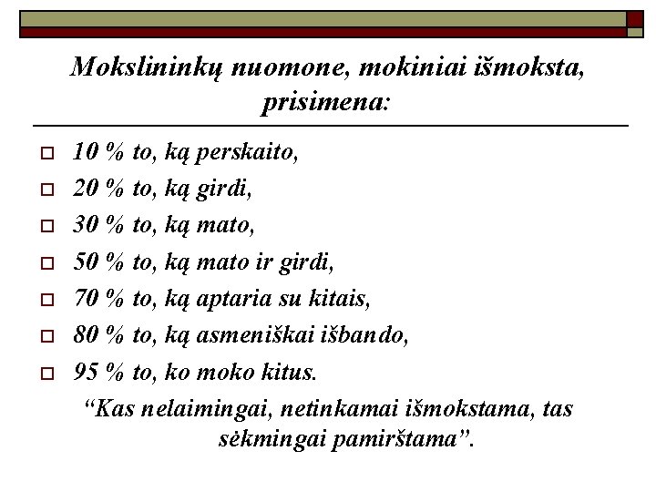 Mokslininkų nuomone, mokiniai išmoksta, prisimena: o o o o 10 % to, ką perskaito,