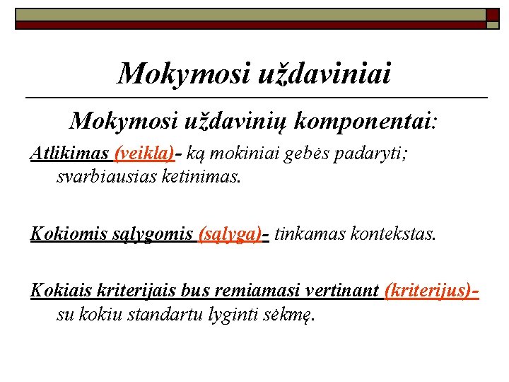 Mokymosi uždaviniai Mokymosi uždavinių komponentai: Atlikimas (veikla)- ką mokiniai gebės padaryti; svarbiausias ketinimas. Kokiomis