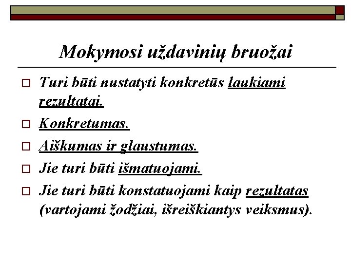 Mokymosi uždavinių bruožai o o o Turi būti nustatyti konkretūs laukiami rezultatai. Konkretumas. Aiškumas