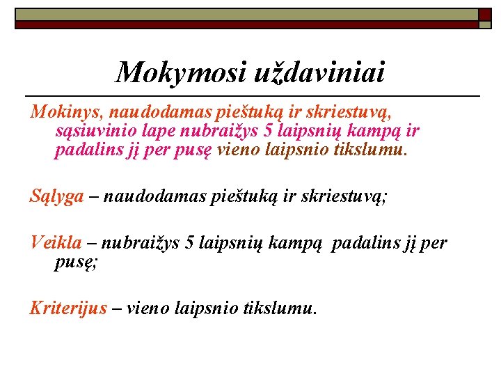 Mokymosi uždaviniai Mokinys, naudodamas pieštuką ir skriestuvą, sąsiuvinio lape nubraižys 5 laipsnių kampą ir