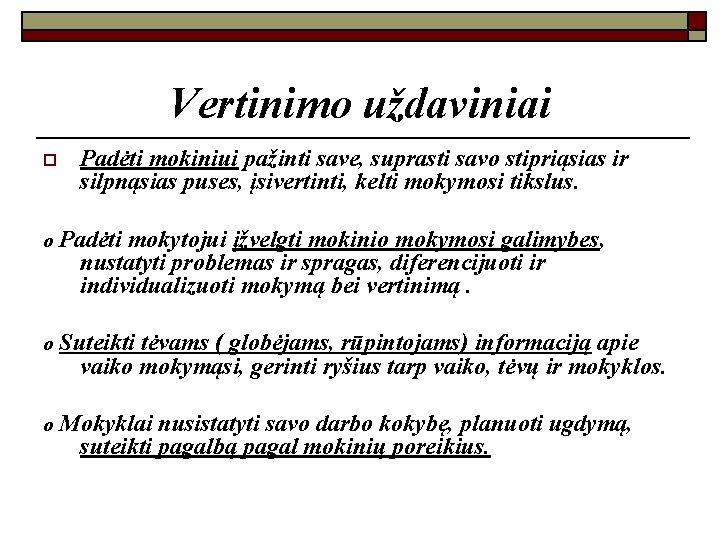 Vertinimo uždaviniai o Padėti mokiniui pažinti save, suprasti savo stipriąsias ir silpnąsias puses, įsivertinti,