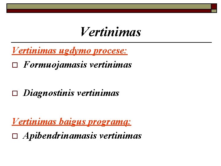 Vertinimas ugdymo procese: o Formuojamasis vertinimas o Diagnostinis vertinimas Vertinimas baigus programą: o Apibendrinamasis