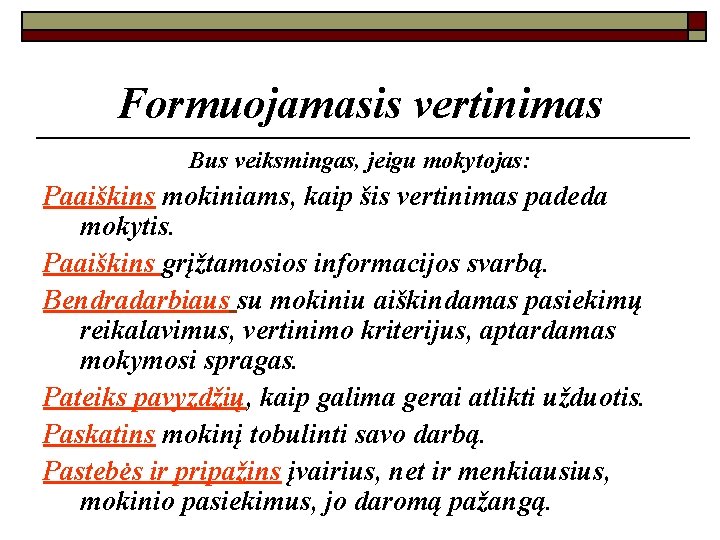 Formuojamasis vertinimas Bus veiksmingas, jeigu mokytojas: Paaiškins mokiniams, kaip šis vertinimas padeda mokytis. Paaiškins