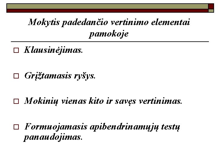 Mokytis padedančio vertinimo elementai pamokoje o Klausinėjimas. o Grįžtamasis ryšys. o Mokinių vienas kito