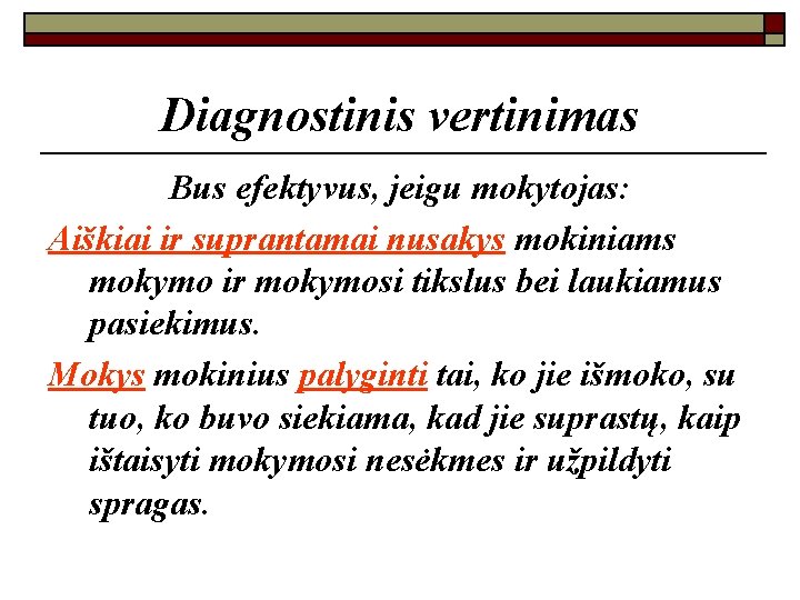 Diagnostinis vertinimas Bus efektyvus, jeigu mokytojas: Aiškiai ir suprantamai nusakys mokiniams mokymo ir mokymosi