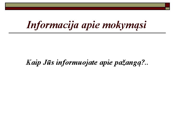 Informacija apie mokymąsi Kaip Jūs informuojate apie pažangą? . . 