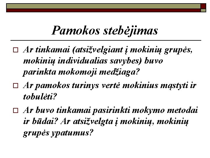 Pamokos stebėjimas o o o Ar tinkamai (atsižvelgiant į mokinių grupės, mokinių individualias savybes)