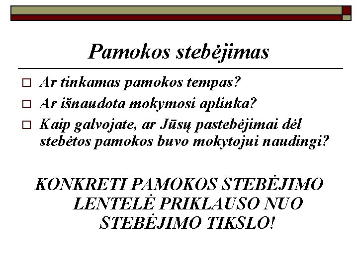 Pamokos stebėjimas o o o Ar tinkamas pamokos tempas? Ar išnaudota mokymosi aplinka? Kaip