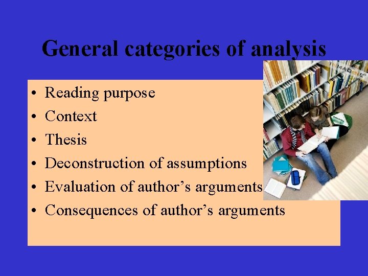 General categories of analysis • • • Reading purpose Context Thesis Deconstruction of assumptions