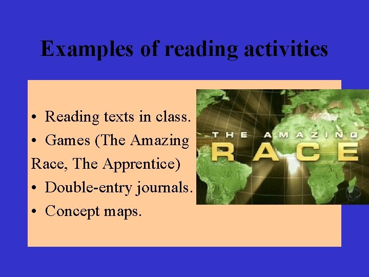 Examples of reading activities • Reading texts in class. • Games (The Amazing Race,