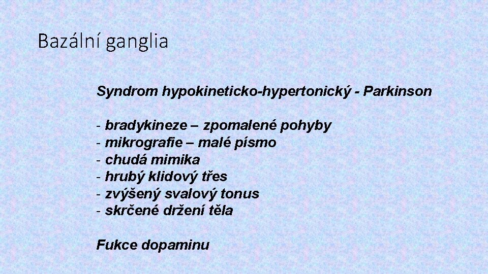 Bazální ganglia Syndrom hypokineticko-hypertonický - Parkinson - bradykineze – zpomalené pohyby - mikrografie –