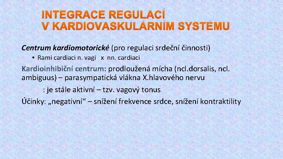 INTEGRACE REGULACÍ V KARDIOVASKULÁRNÍM SYSTÉMU Centrum kardiomotorické (pro regulaci srdeční činnosti) • Rami cardiaci