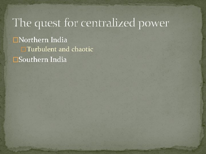 The quest for centralized power �Northern India � Turbulent and chaotic �Southern India 