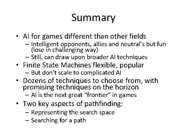 Summary • AI for games different than other fields – Intelligent opponents, allies and