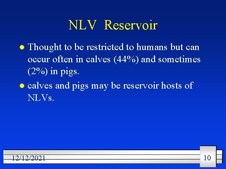 NLV Reservoir Thought to be restricted to humans but can occur often in calves