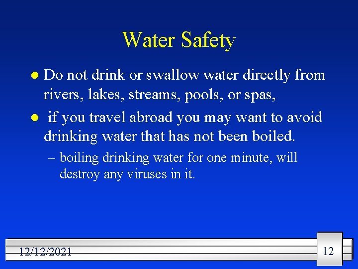 Water Safety Do not drink or swallow water directly from rivers, lakes, streams, pools,