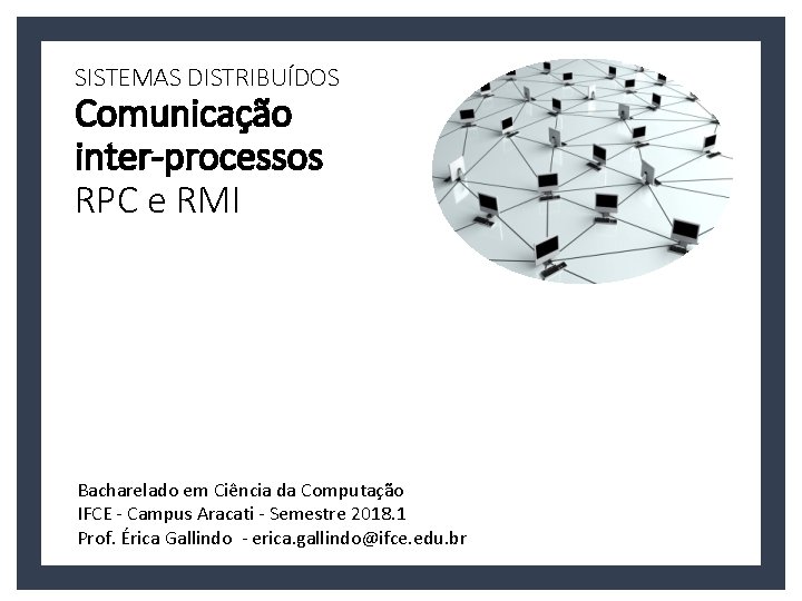 SISTEMAS DISTRIBUÍDOS Comunicação inter-processos RPC e RMI Bacharelado em Ciência da Computação IFCE -