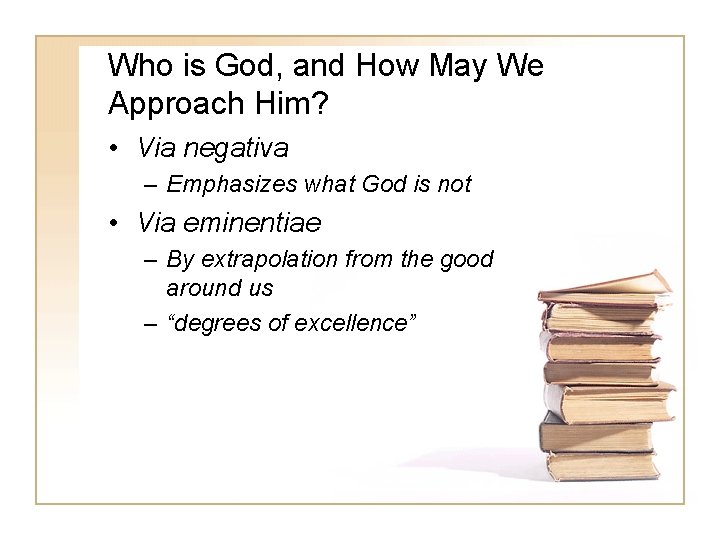 Who is God, and How May We Approach Him? • Via negativa – Emphasizes