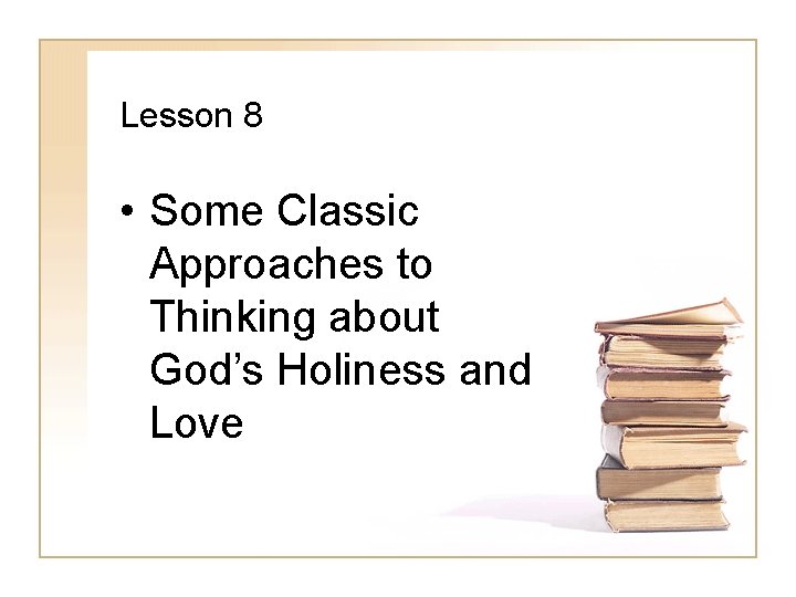 Lesson 8 • Some Classic Approaches to Thinking about God’s Holiness and Love 
