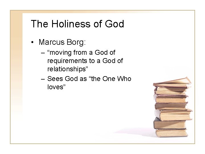 The Holiness of God • Marcus Borg: – “moving from a God of requirements