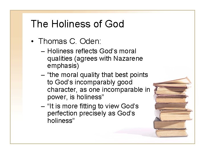 The Holiness of God • Thomas C. Oden: – Holiness reflects God’s moral qualities