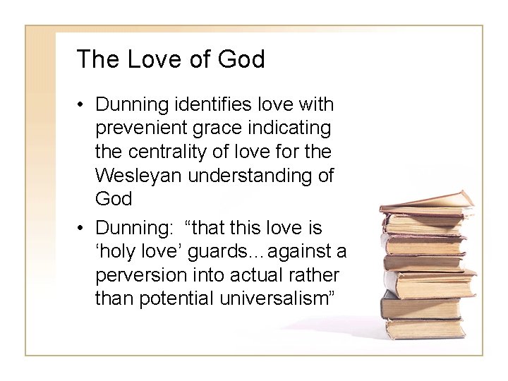 The Love of God • Dunning identifies love with prevenient grace indicating the centrality