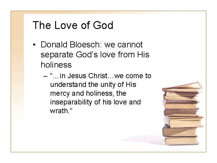 The Love of God • Donald Bloesch: we cannot separate God’s love from His
