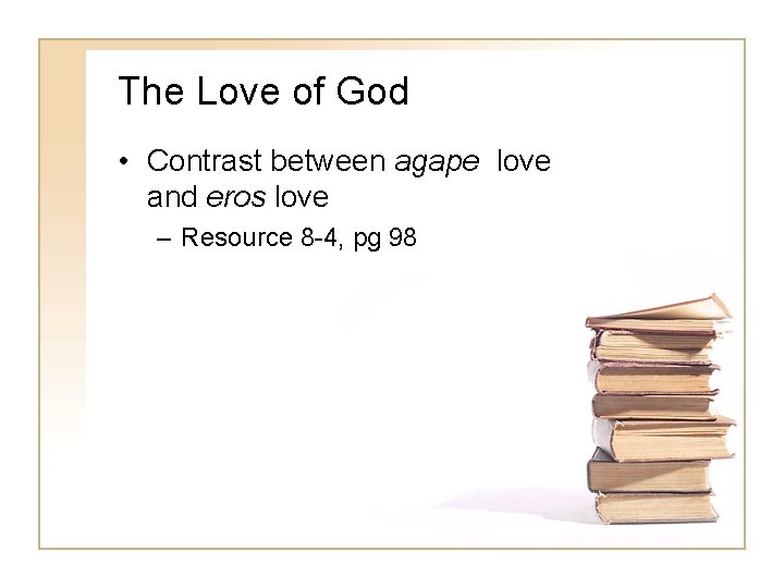 The Love of God • Contrast between agape love and eros love – Resource