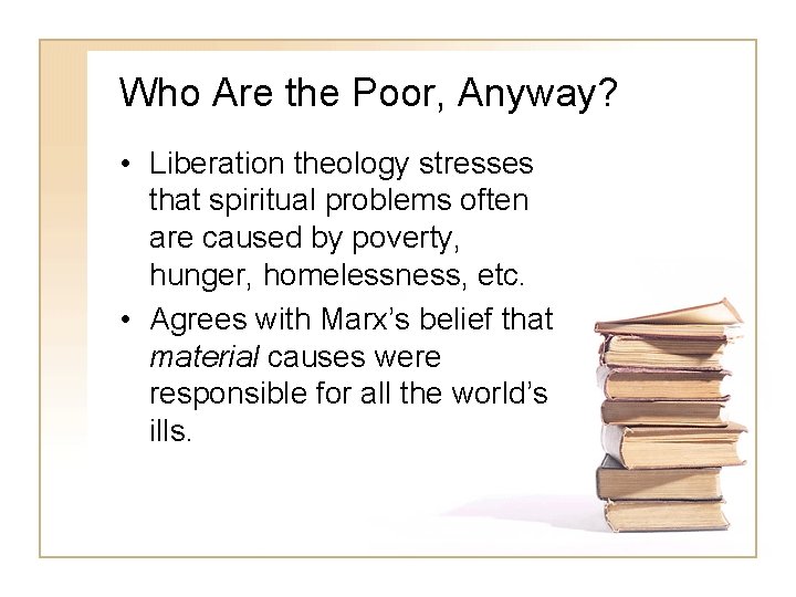 Who Are the Poor, Anyway? • Liberation theology stresses that spiritual problems often are