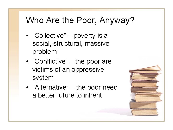 Who Are the Poor, Anyway? • “Collective” – poverty is a social, structural, massive