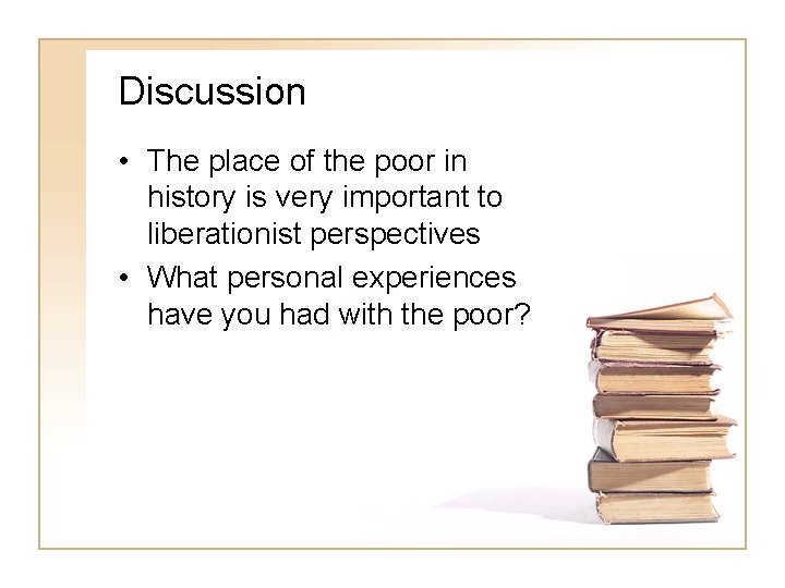 Discussion • The place of the poor in history is very important to liberationist