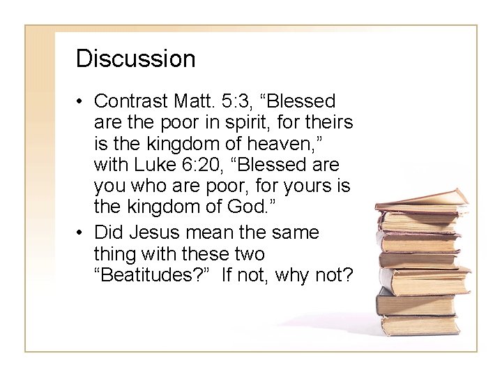 Discussion • Contrast Matt. 5: 3, “Blessed are the poor in spirit, for theirs
