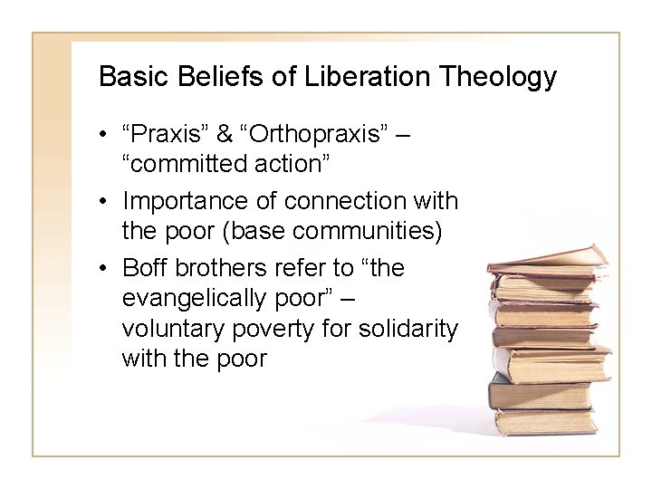 Basic Beliefs of Liberation Theology • “Praxis” & “Orthopraxis” – “committed action” • Importance