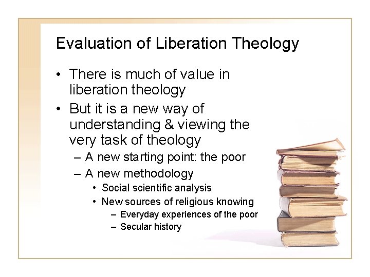 Evaluation of Liberation Theology • There is much of value in liberation theology •