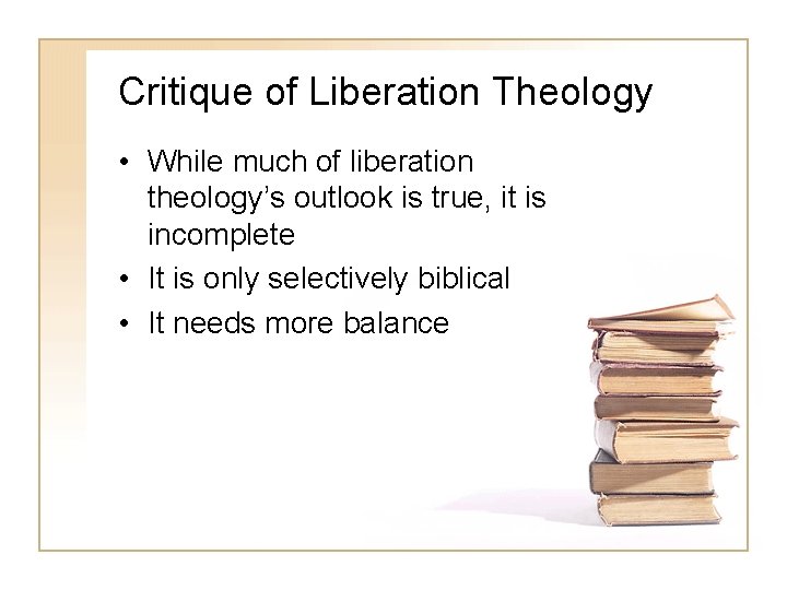 Critique of Liberation Theology • While much of liberation theology’s outlook is true, it