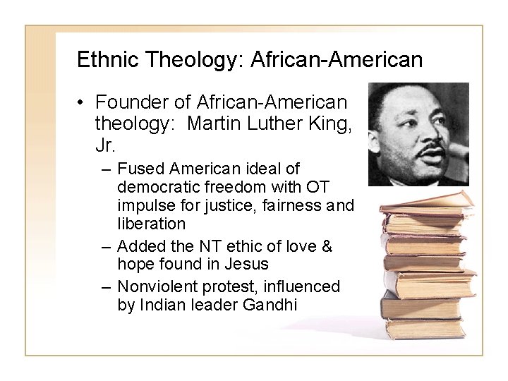 Ethnic Theology: African-American • Founder of African-American theology: Martin Luther King, Jr. – Fused